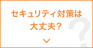 セキュリティ対策は大丈夫？